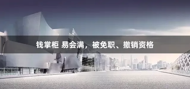钱掌柜 易会满，被免职、撤销资格